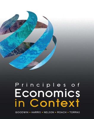 Principles of Economics in Context - Goodwin, Neva, and Harris, Jonathan M., and Nelson, Julie A.