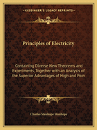 Principles of Electricity: Containing Diverse New Theorems and Experiments, Together with an Analysis of the Superior Advantages of High and Poin