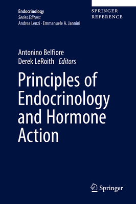Principles of Endocrinology and Hormone Action - Belfiore, Antonino (Editor), and Leroith, Derek, MD, PhD (Editor)