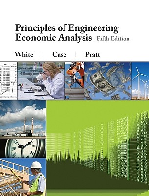 Principles of Engineering Economic Analysis - White, John A, and Case, Kenneth E, and Pratt, David B