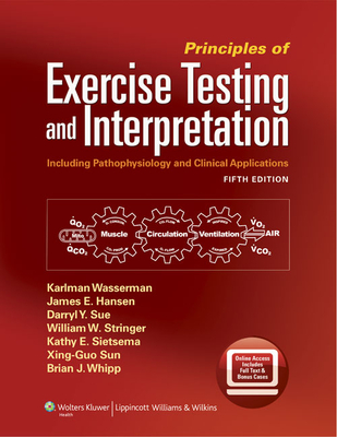 Principles of Exercise Testing and Interpretation: Including Pathophysiology and Clinical Applications - Wasserman, Karlman, MD, PhD, and Hansen, James E, MD, and Sue, Darryl Y, MD
