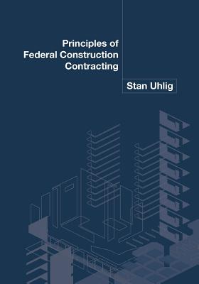 Principles of Federal Construction Contracting - Uhlig, Stan