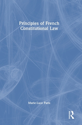 Principles of French Constitutional Law - Paris, Marie-Luce