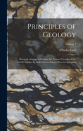 Principles of Geology: Being an Attempt to Explain the Former Changes of the Earth's Surface by Reference to Causes Now in Operation; Volume 1