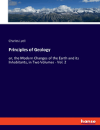 Principles of Geology: or, the Modern Changes of the Earth and its Inhabitants, in Two Volumes - Vol. 2