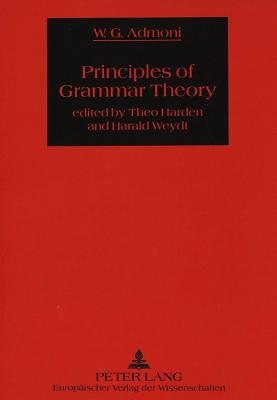 Principles of Grammar Theory - Admoni, Wladimir G., and Harden, Theo (Volume editor), and Weydt, Harald (Volume editor)