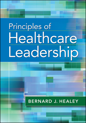 Principles of Healthcare Leadership - Healey, Bernard