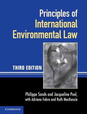 Principles of International Environmental Law - Sands, Philippe, Professor, and Peel, Jacqueline, Professor, and Fabra, Adriana, Professor