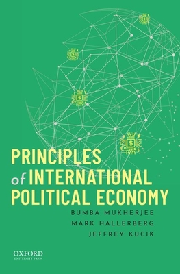 Principles of International Political Economy - Mukherjee, Bumba, and Hallerberg, Mark, and Kucik, Jeffrey