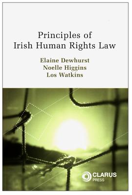 Principles of Irish Human Rights Law - Dewhurst, Elaine, and Higgins, Noelle, and Watkins, Los
