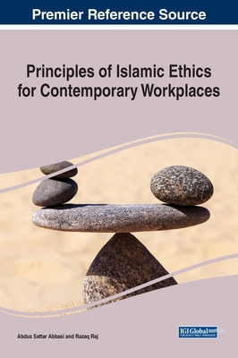 Principles of Islamic Ethics for Contemporary Workplaces - Abbasi, Abdus Sattar, and Raj, Razaq