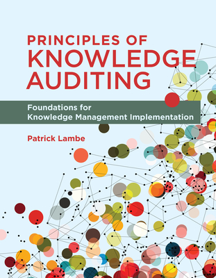 Principles of Knowledge Auditing: Foundations for Knowledge Management Implementation - Lambe, Patrick