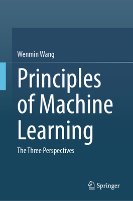 Principles of Machine Learning: The Three Perspectives - Wang, Wenmin