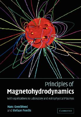 Principles of Magnetohydrodynamics: With Applications to Laboratory and Astrophysical Plasmas - Goedbloed, J P Hans, and Poedts, Stefaan