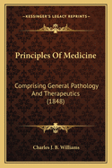 Principles Of Medicine: Comprising General Pathology And Therapeutics (1848)