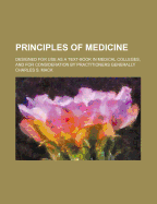 Principles of Medicine: Designed for Use as a Text-Book in Medical Colleges, and for Consideration by Practitioners Generally