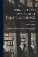 Principles of Moral and Political Science: Being Chiefly a Retrospect of Lectures Delivered in the College of Edinburgh; Volume 1