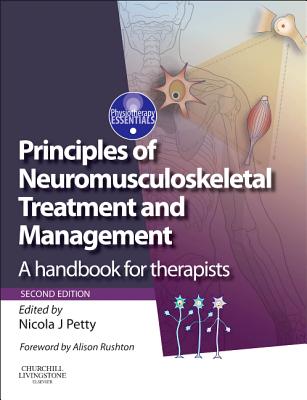 Principles of Neuromusculoskeletal Treatment and Management: A Handbook for Therapists - Petty, Nicola J., DPT, MSc, and Rushton, Alison, EdD., MSc. (Foreword by)