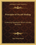 Principles of Occult Healing: A Working Hypothesis Which Includes All Cures