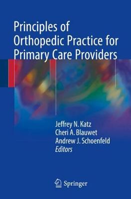 Principles of Orthopedic Practice for Primary Care Providers - Katz, Jeffrey N, Professor, MD, MS (Editor), and Blauwet, Cheri A (Editor), and Schoenfeld, Andrew J, MD., Msc (Editor)