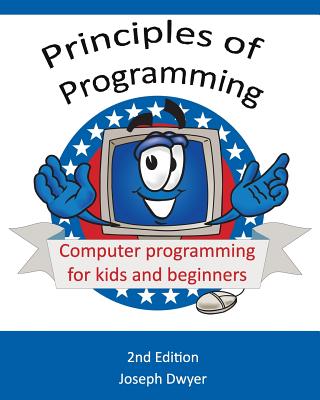 Principles of Programming: Basic Concepts: Basic Core Programming Concepts for the Beginner - Dwyer, MR Joseph M