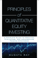 Principles of Quantitative Equity Investing: A Complete Guide to Creating, Evaluating, and Implementing Trading Strategies
