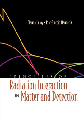 Principles of Radiation Interaction in Matter and Detection - Leroy, Claude (Editor), and Rancoita, Pier-Giorgio (Editor)