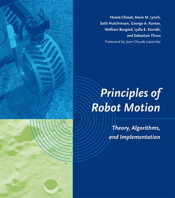 Principles of Robot Motion: Theory, Algorithms, and Implementations - Choset, Howie, and Lynch, Kevin M, and Hutchinson, Seth