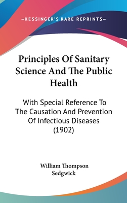 Principles Of Sanitary Science And The Public Health: With Special Reference To The Causation And Prevention Of Infectious Diseases (1902) - Sedgwick, William Thompson