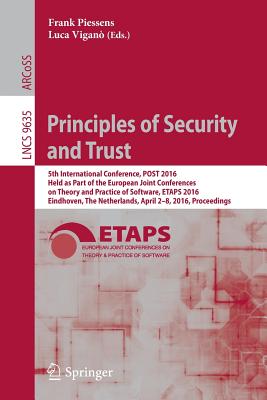 Principles of Security and Trust: 5th International Conference, Post 2016, Held as Part of the European Joint Conferences on Theory and Practice of Software, Etaps 2016, Eindhoven, the Netherlands, April 2-8, 2016, Proceedings - Piessens, Frank (Editor), and Vigan, Luca (Editor)