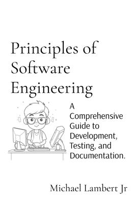 Principles of Software Engineering: A Comprehensive Guide to Development, Testing, and Documentation. - Lambert, Michael Andrew