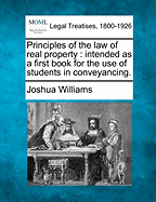 Principles of the Law of Real Property: Intended as a First Book for the Use of Students in Conveyancing.