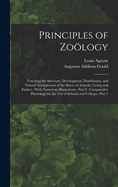 Principles of Zology: Touching the Structure, Development, Distribution, and Natural Arrangement of the Races of Animals, Living and Extinct: With Numerous Illustrations: Part I: Comparative Physiology for the Use of Schools and Colleges, Part 1