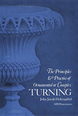 Principles & Practice of Ornamental or Complex Turning - Holtzapffel, John Jacob