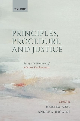 Principles, Procedure, and Justice: Essays in honour of Adrian Zuckerman - Assy, Rabeea (Editor), and Higgins, Andrew (Editor)