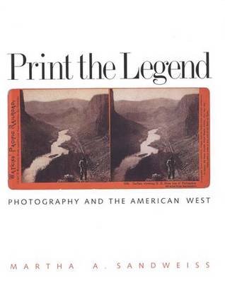 Print the Legend: Photography and the American West - Sandweiss, Martha A