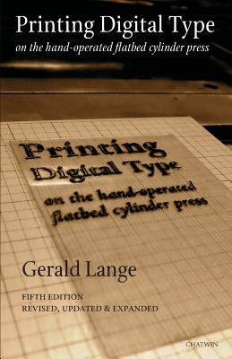 Printing Digital Type on the Hand-Operated Flatbed Cylinder Press - Lange, Gerald, and Bevis, Phil (Editor), and Kelly, Dean (Editor)