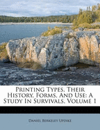 Printing Types, Their History, Forms, and Use: A Study in Survivals; Volume 1