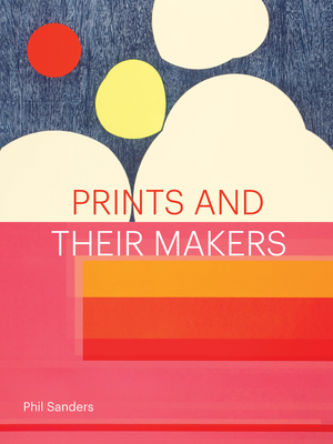 Prints and Their Makers - Sanders, Phil