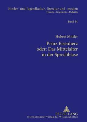 Prinz Eisenherz oder: Das Mittelalter in der Sprechblase: Das Bild von Ritter und Rittertum zwischen 1000 und 1200 in ausgewaehlten historisierenden Comics - Ewers-Uhlmann, Hans-Heino, and Mittler, Hubert