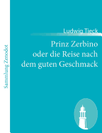 Prinz Zerbino oder die Reise nach dem guten Geschmack: Ein deutsches Lustspiel in sechs Akten