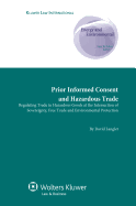 Prior Informed Consent and Hazardous Trade: Regulating Trade in Hazardous Goods at the Intersection of Sovereignty, Free Trade and Environmental Protection