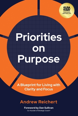 Priorities on Purpose: A Blueprint for Living with Clarity and Focus - Reichert, Andrew, and Sullivan, Dan (Foreword by)