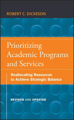 Prioritizing Academic Programs and Services: Reallocating Resources to Achieve Strategic Balance, Revised and Updated - Dickeson, Robert C, and Ikenberry, Stanley O (Foreword by)