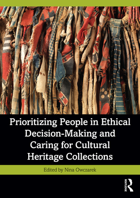 Prioritizing People in Ethical Decision-Making and Caring for Cultural Heritage Collections - Owczarek, Nina (Editor)