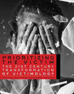 Prioritizing the Victim: The 21st Century Transformation of Victimology