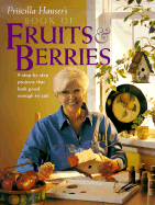 Priscilla Hauser's Book of Fruits & Berries - Hauser, Priscilla, and Polomsky, Christine (Photographer), and Parrish, Al (Photographer)