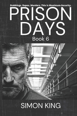 Prison Days: Book 6, True Diary Entries by a Maximum Security Prison Officer - King, Simon