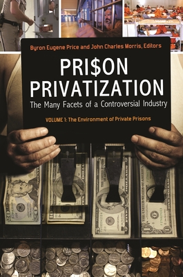 Prison Privatization: The Many Facets of a Controversial Industry [3 Volumes] - Price, Byron Eugene (Editor), and Morris, John Charles (Editor)