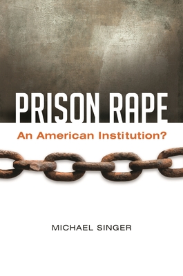 Prison Rape: An American Institution? - Singer, Michael, Dr.